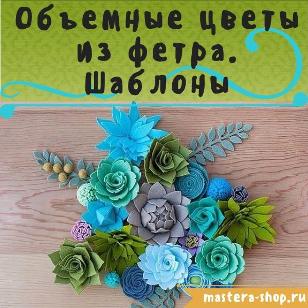 Объемные цветы из фетра. Шаблоны для вырезания